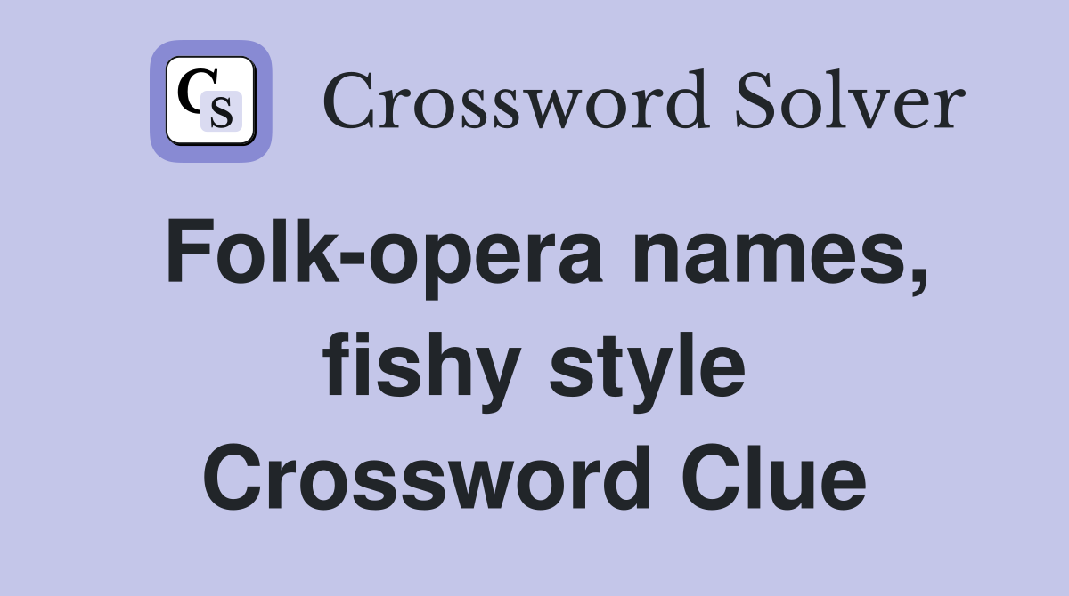 Folk-opera names, fishy style Crossword Clue