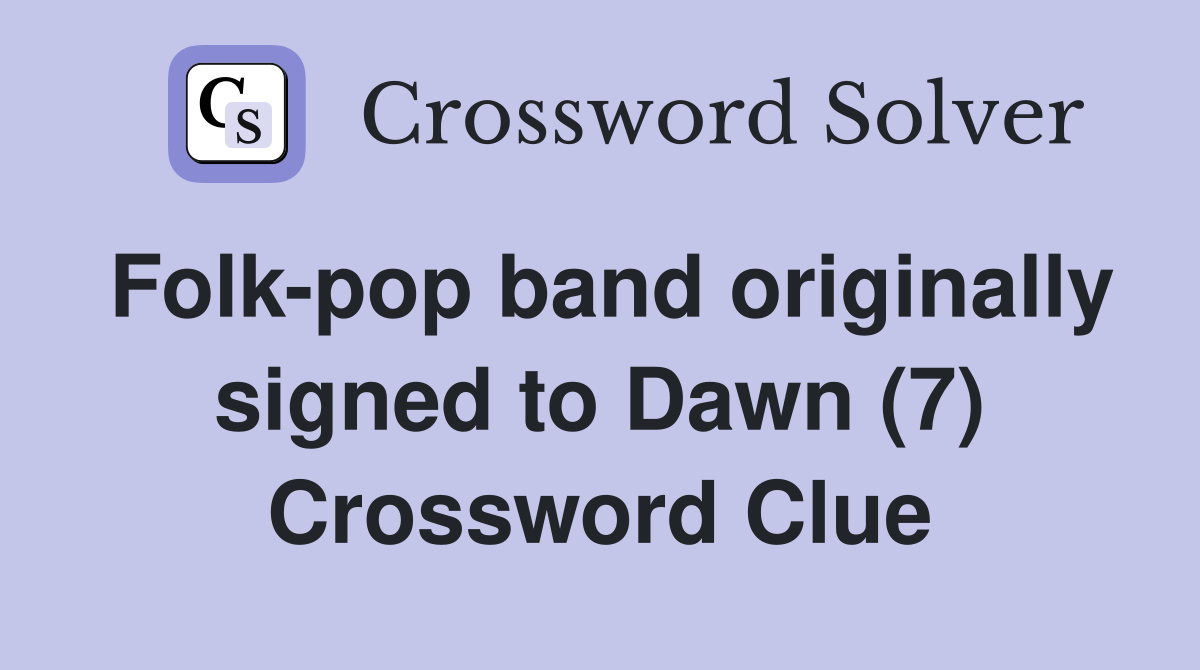Folk-pop band originally signed to Dawn (7) Crossword Clue