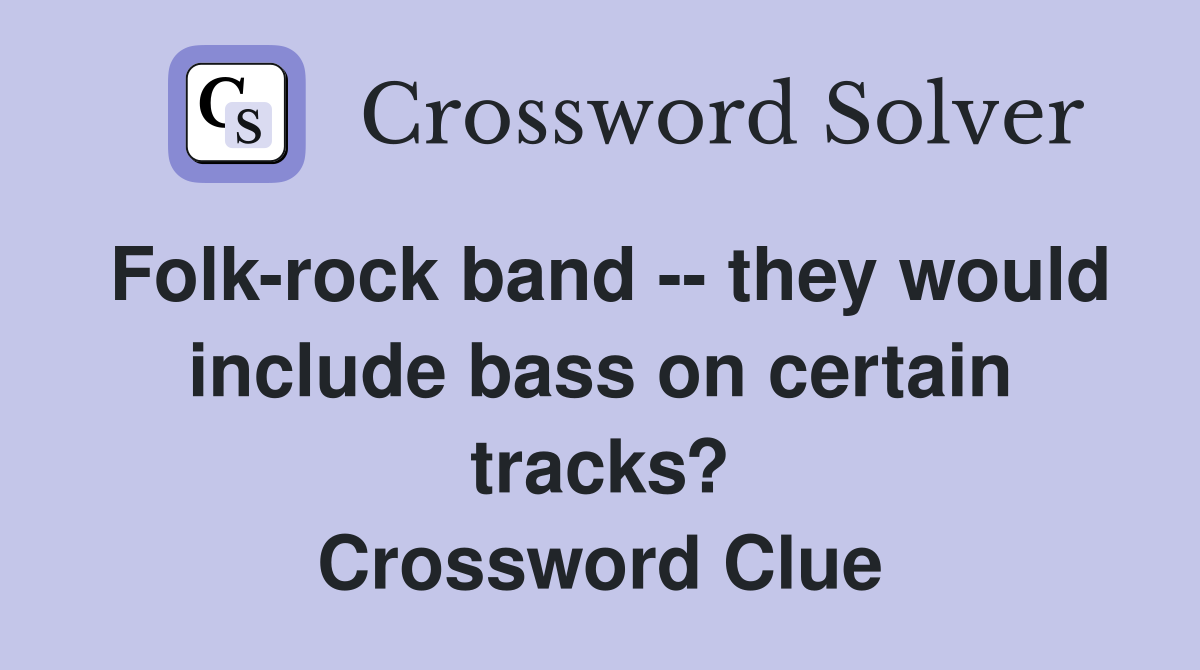 Folk-rock band -- they would include bass on certain tracks? Crossword Clue