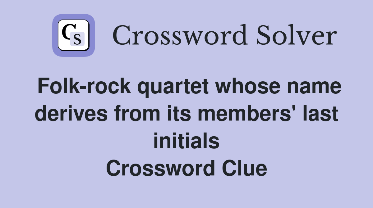 Folk-rock quartet whose name derives from its members' last initials Crossword Clue