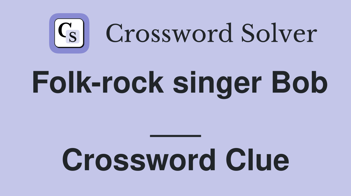 Folk-rock singer Bob ___ Crossword Clue
