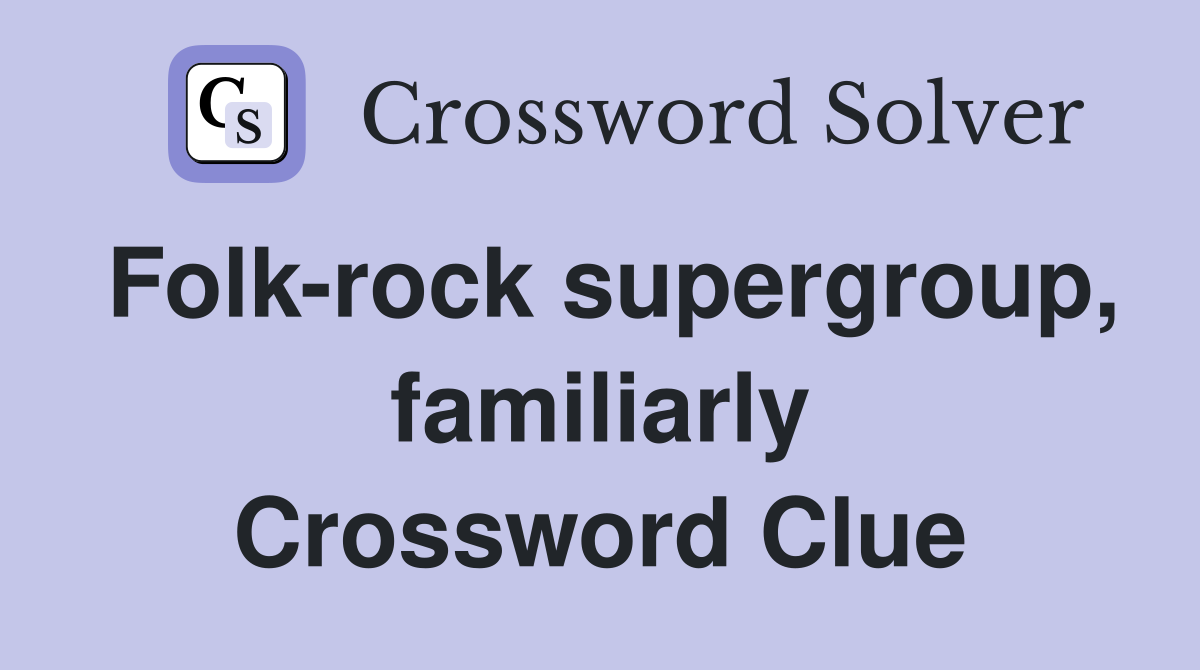 Folk-rock supergroup, familiarly Crossword Clue