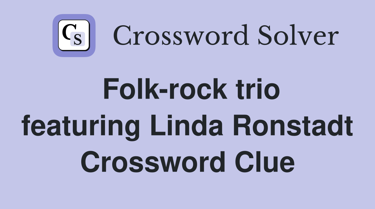 Folk-rock trio featuring Linda Ronstadt Crossword Clue