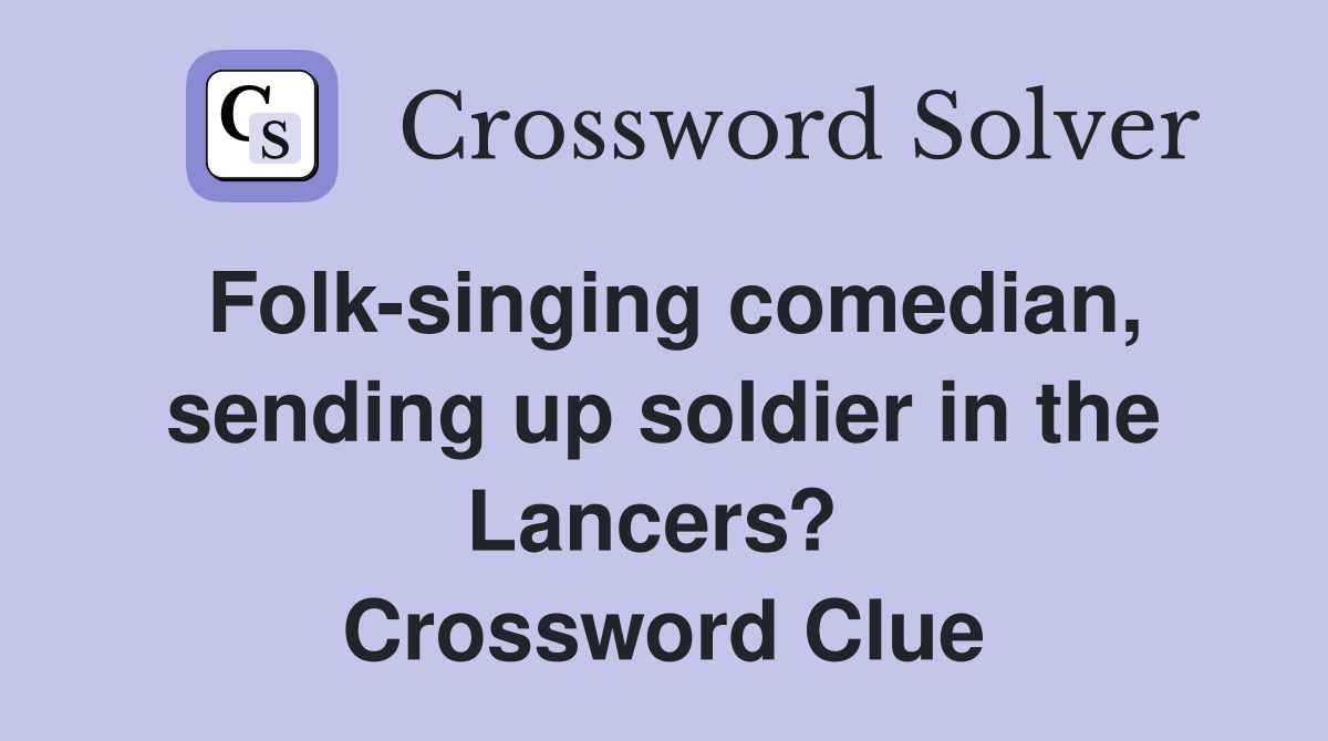 Folk-singing comedian, sending up soldier in the Lancers?  Crossword Clue