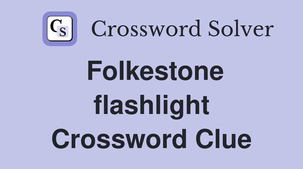 Folkestone flashlight Crossword Clue