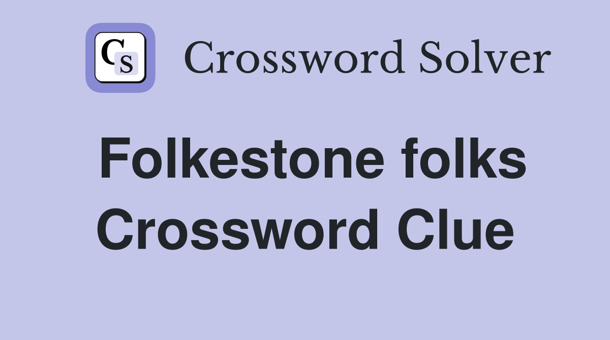 Folkestone folks Crossword Clue