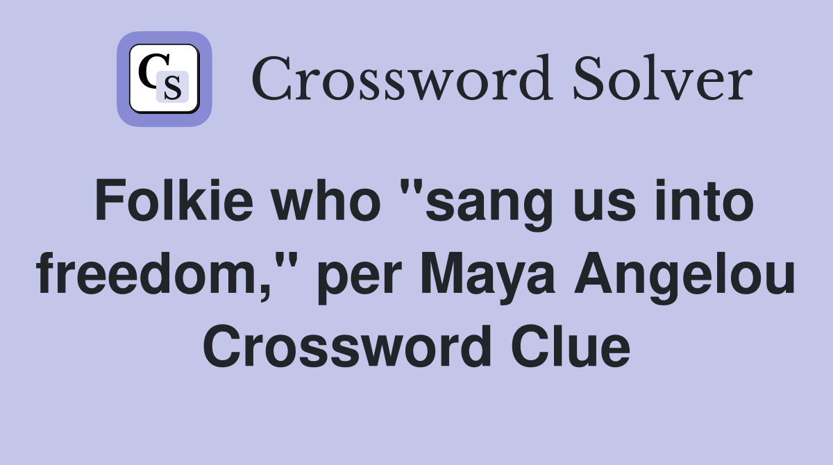 Folkie who "sang us into freedom," per Maya Angelou Crossword Clue