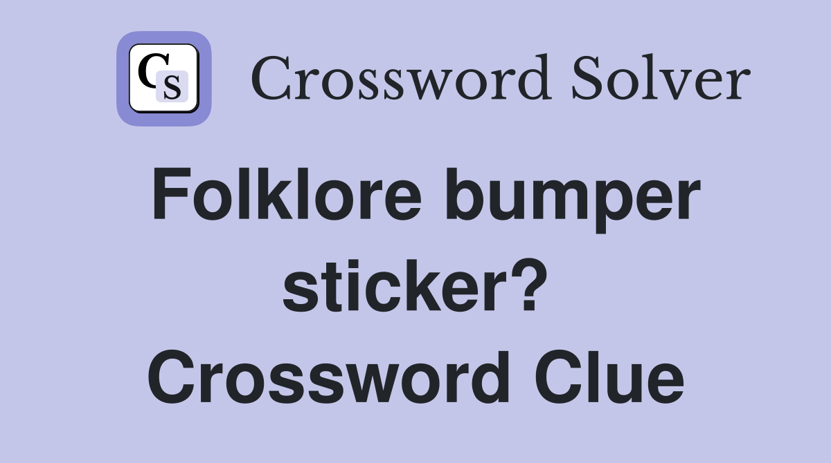 Folklore bumper sticker? Crossword Clue