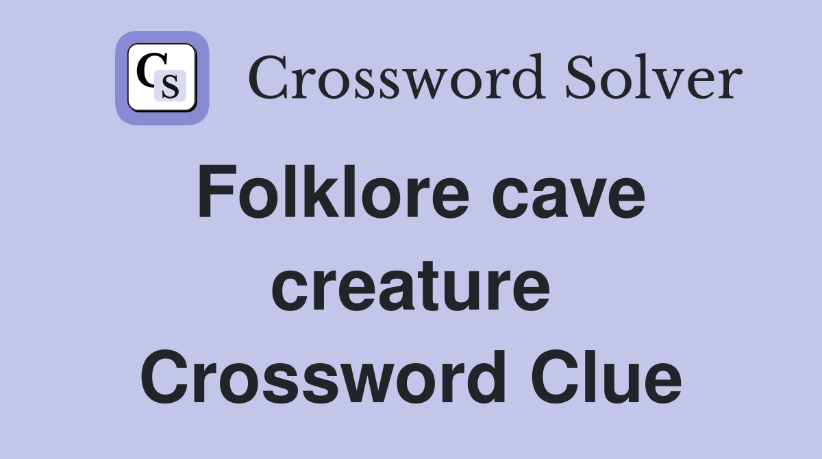 Folklore cave creature Crossword Clue