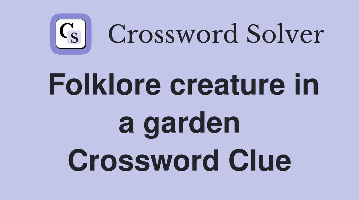 Folklore creature in a garden Crossword Clue
