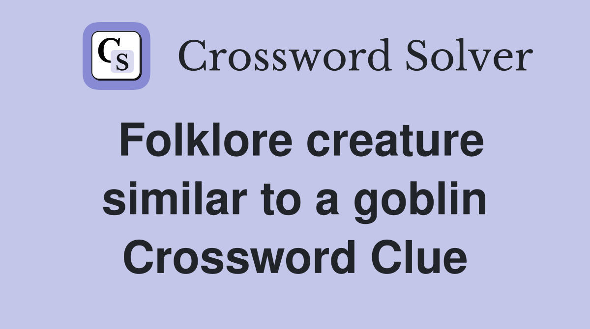 Folklore creature similar to a goblin Crossword Clue