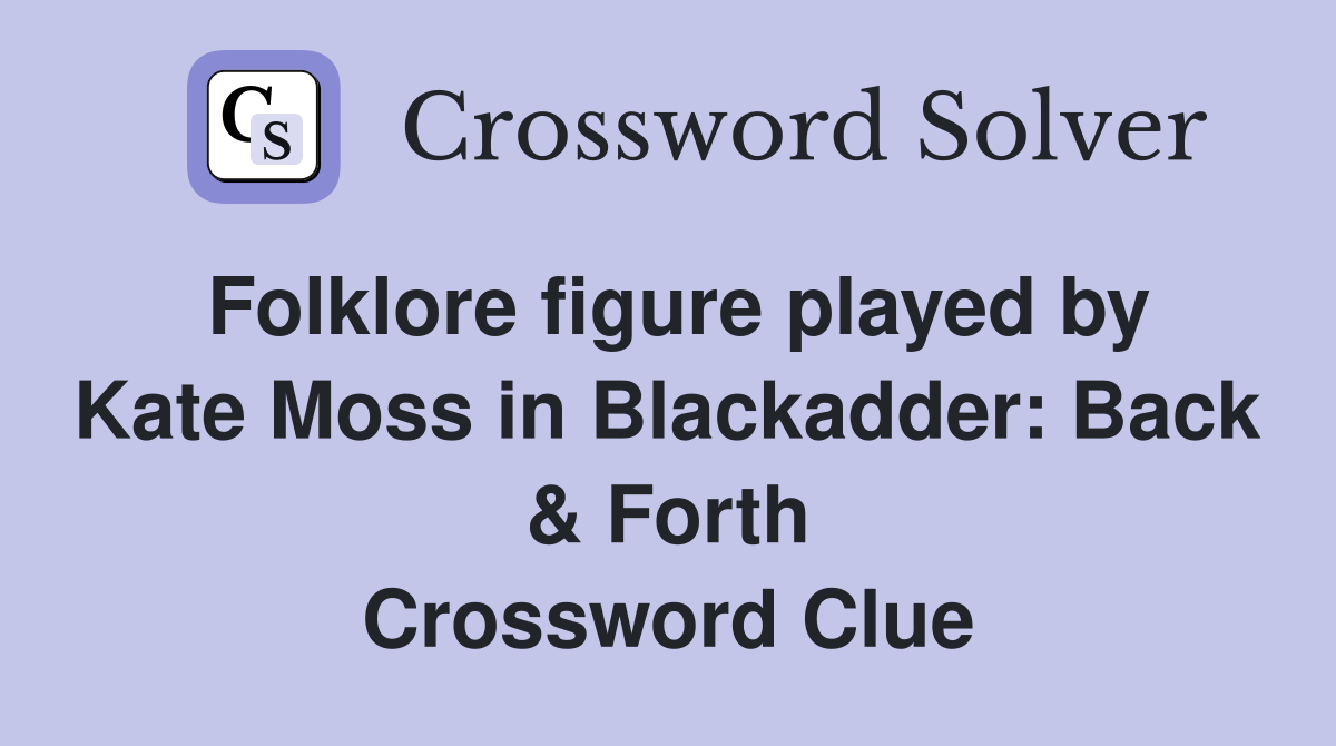 Folklore figure played by Kate Moss in Blackadder: Back & Forth Crossword Clue