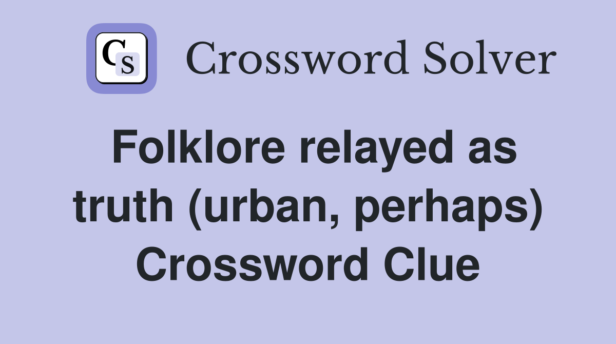 Folklore relayed as truth (urban, perhaps) Crossword Clue