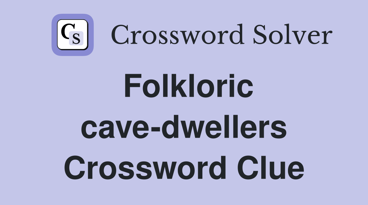 Folkloric cave-dwellers Crossword Clue