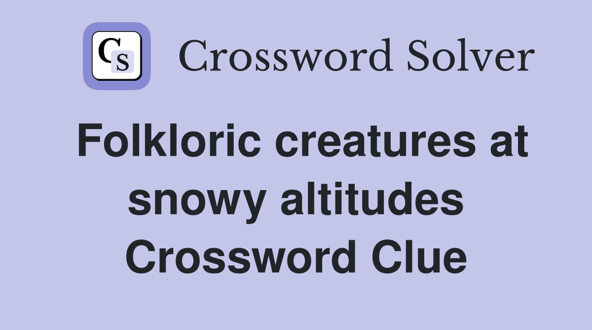 Folkloric creatures at snowy altitudes Crossword Clue