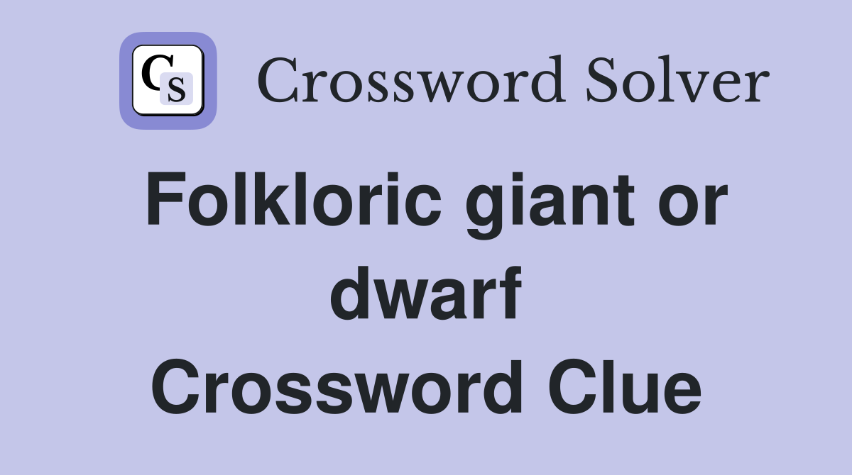 Folkloric giant or dwarf Crossword Clue