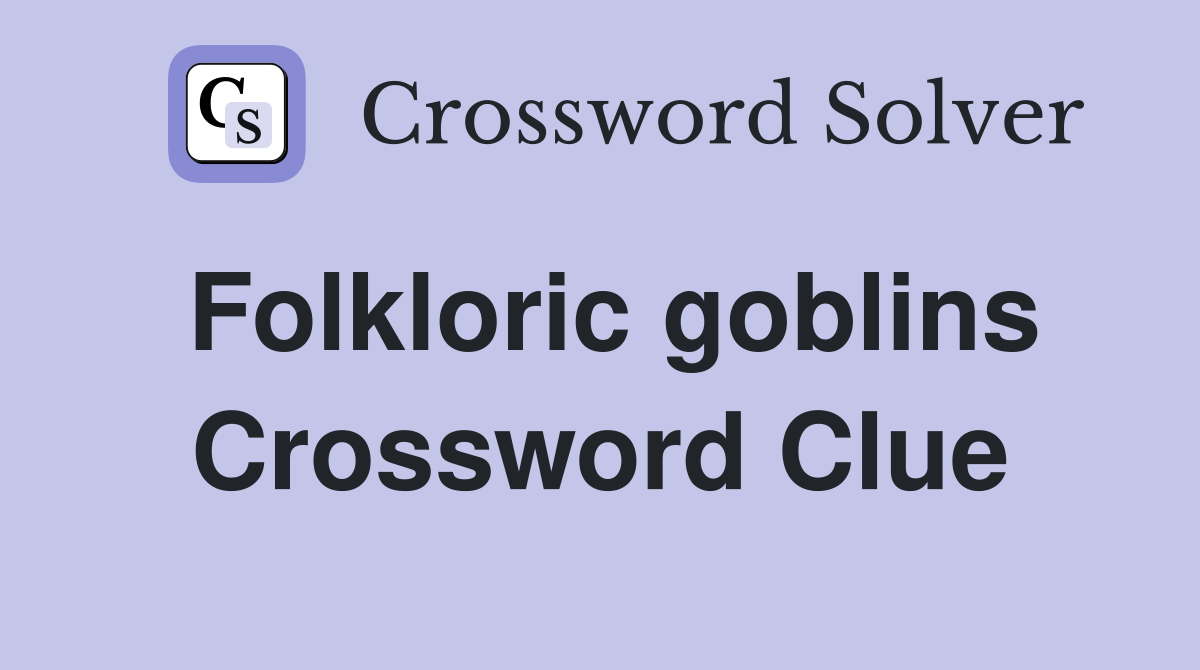 Folkloric goblins Crossword Clue