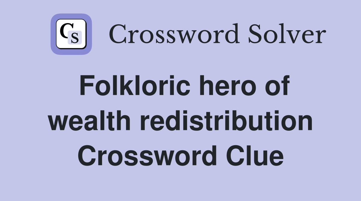 Folkloric hero of wealth redistribution Crossword Clue