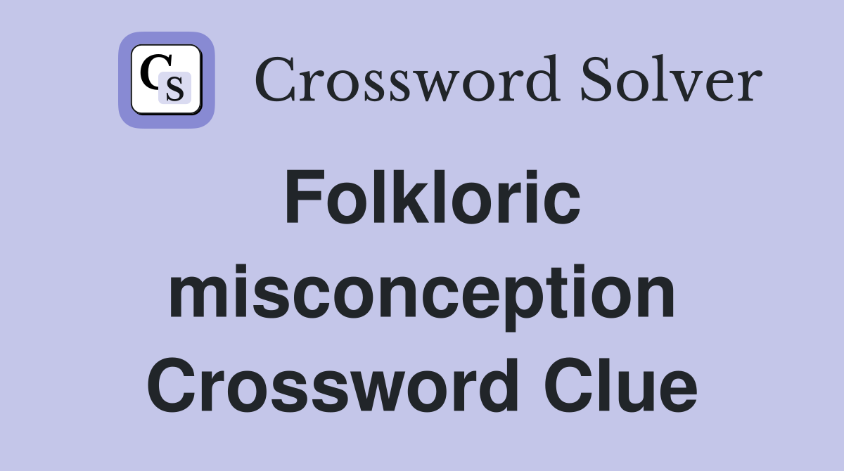 Folkloric misconception Crossword Clue