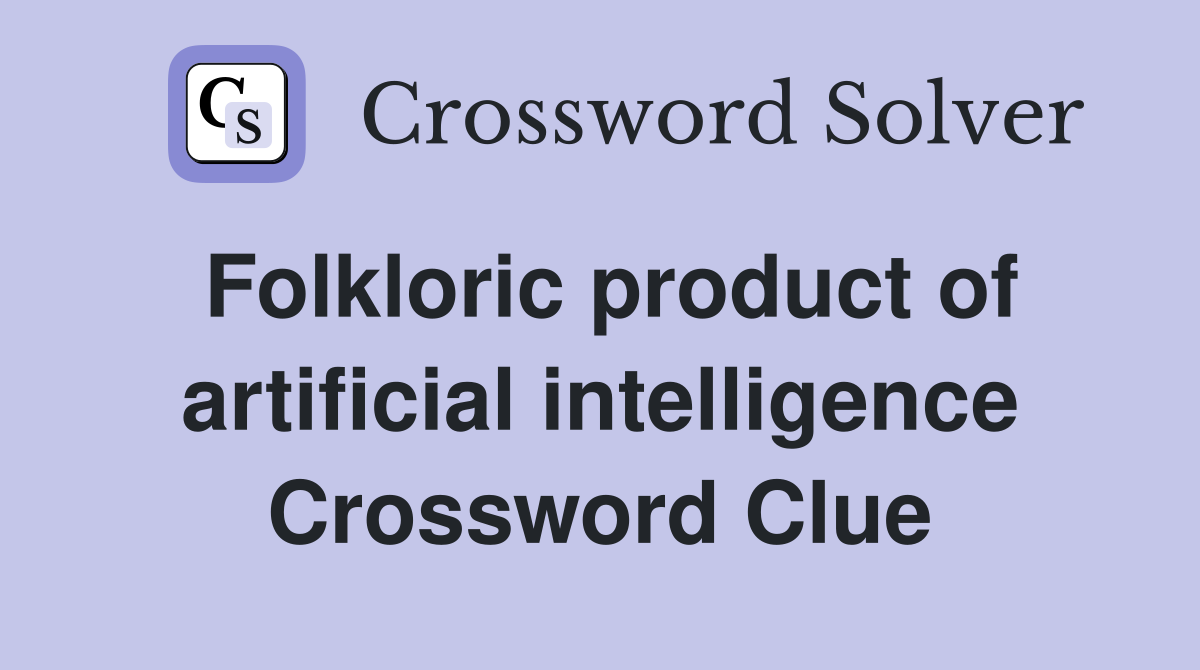 Folkloric product of artificial intelligence Crossword Clue