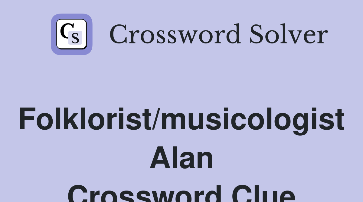 Folklorist/musicologist Alan Crossword Clue