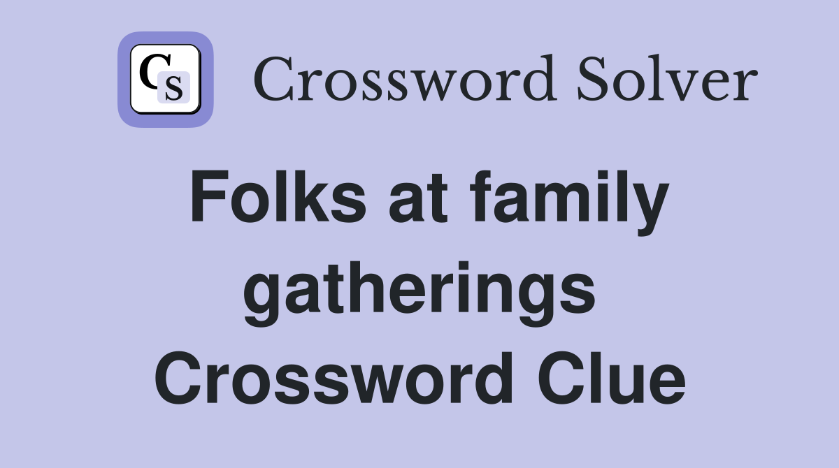 Folks at family gatherings Crossword Clue