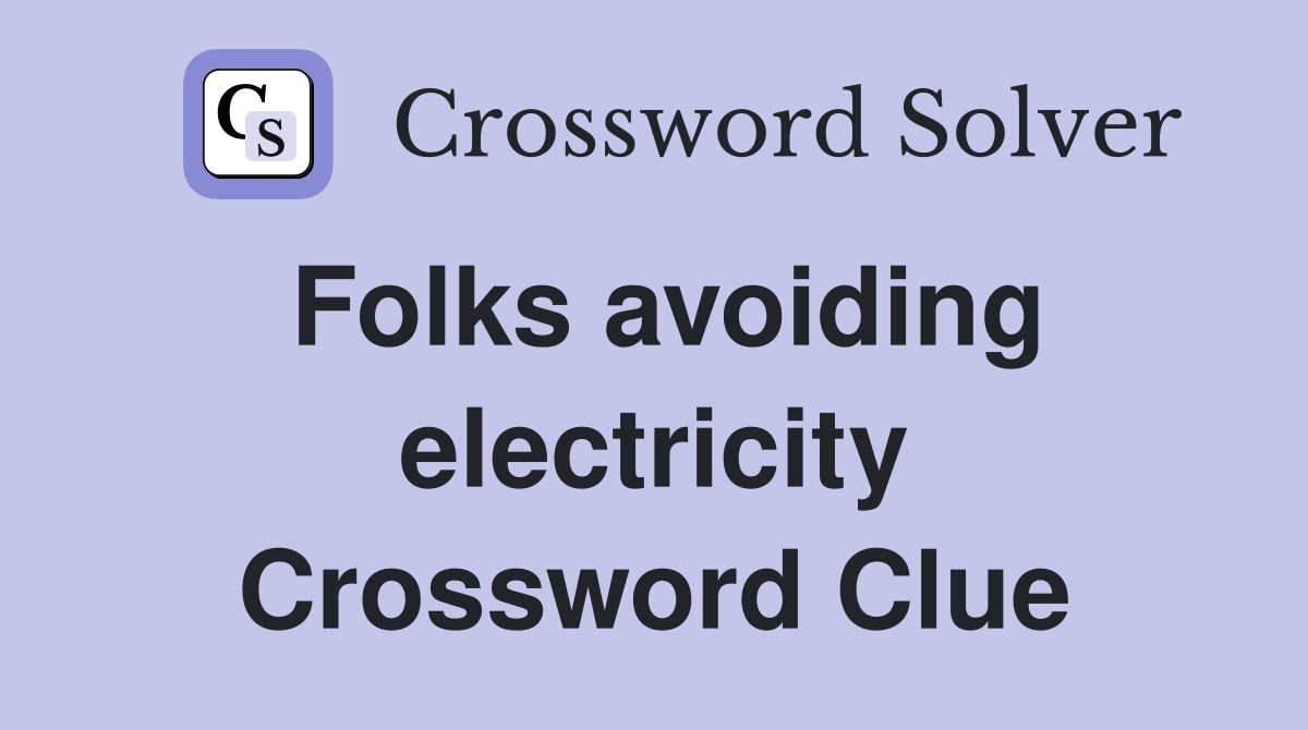Folks avoiding electricity Crossword Clue