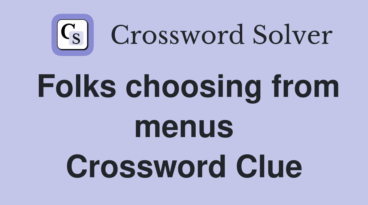 Folks choosing from menus Crossword Clue