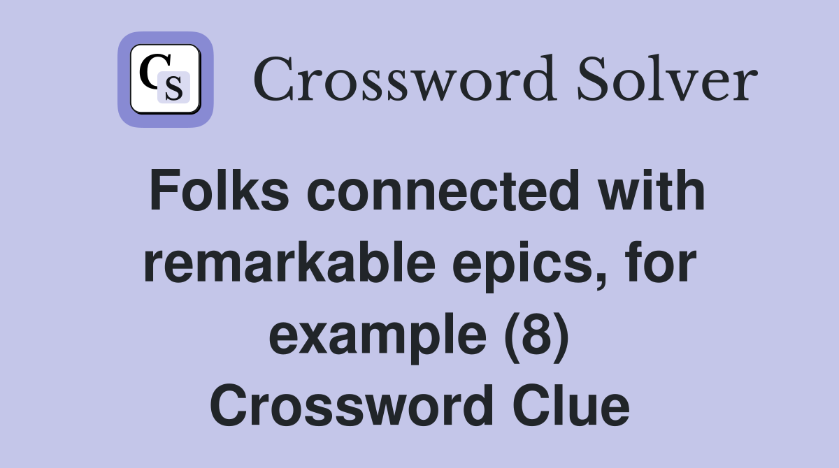 Folks connected with remarkable epics, for example (8) Crossword Clue