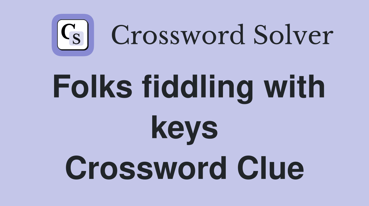 Folks fiddling with keys Crossword Clue