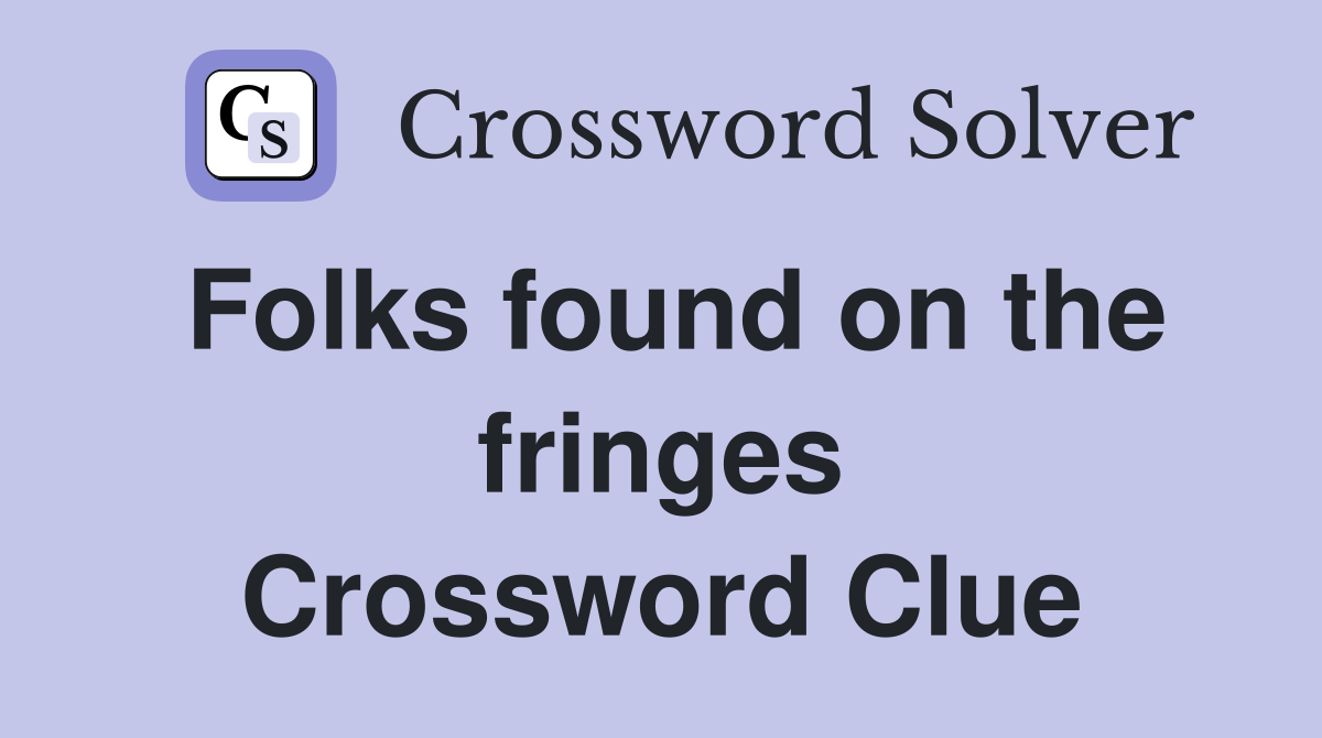Folks found on the fringes Crossword Clue