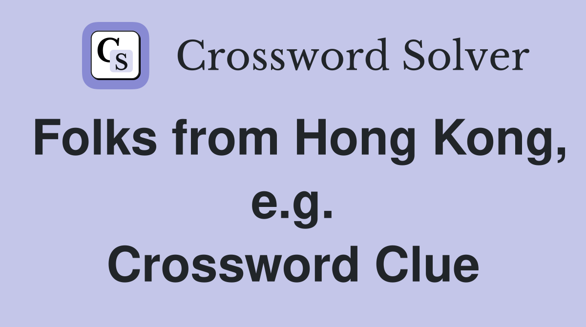 Folks from Hong Kong, e.g. Crossword Clue