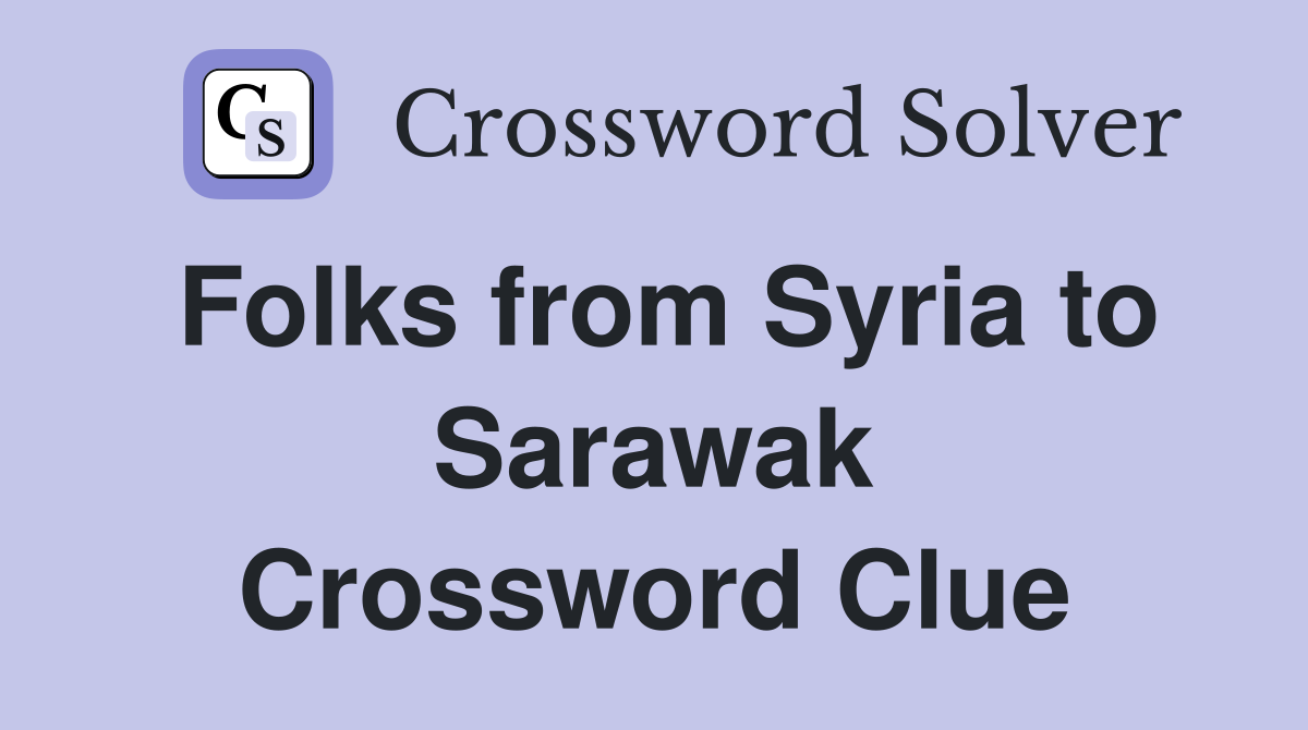 Folks from Syria to Sarawak Crossword Clue