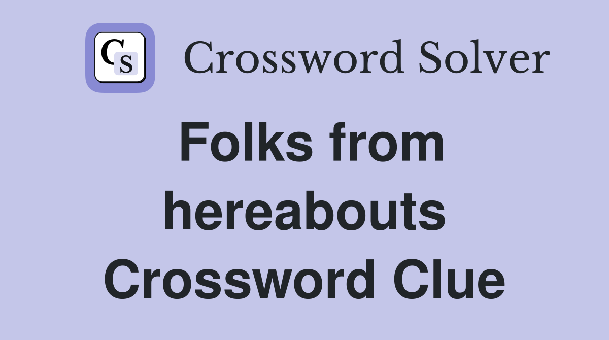 Folks from hereabouts Crossword Clue
