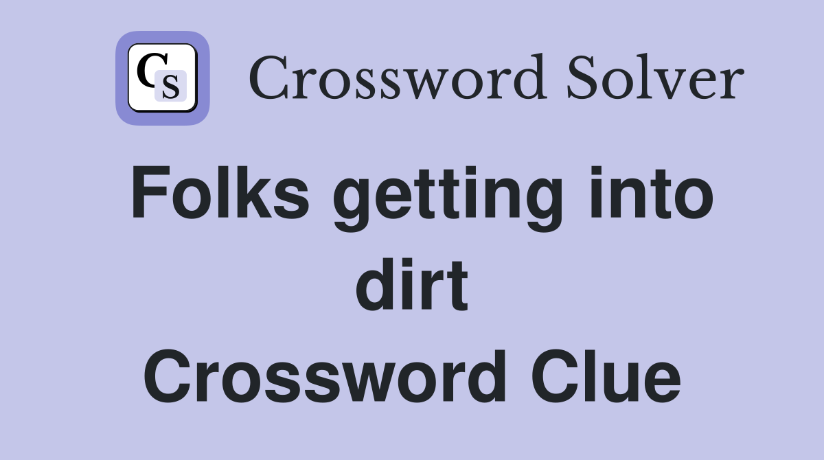 Folks getting into dirt Crossword Clue