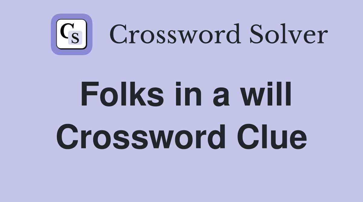 Folks in a will Crossword Clue