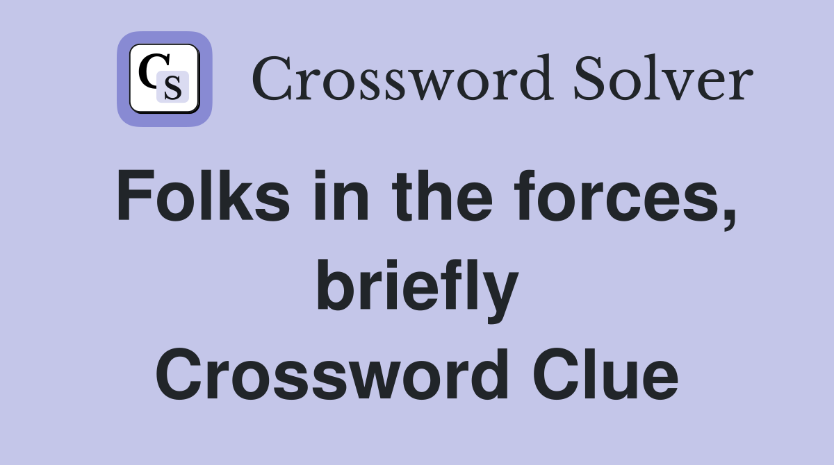 Folks in the forces, briefly Crossword Clue