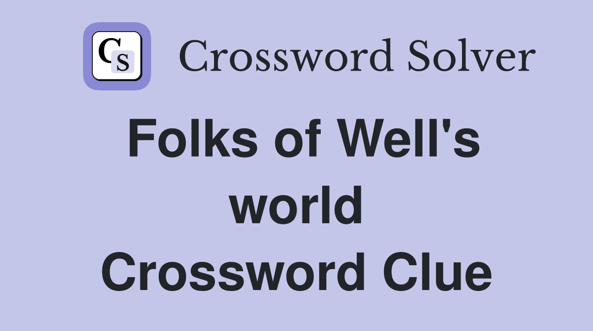 Folks of Well's world Crossword Clue