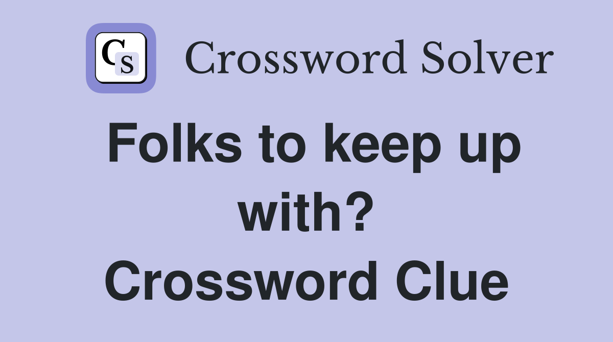Folks to keep up with? Crossword Clue