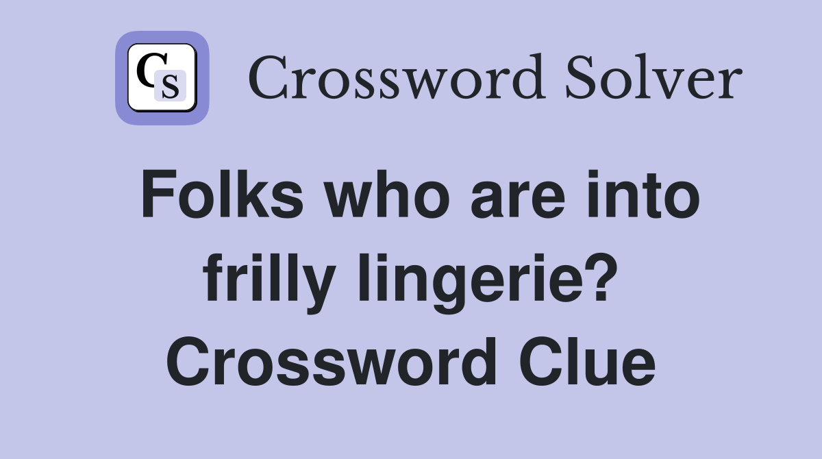Folks who are into frilly lingerie? Crossword Clue