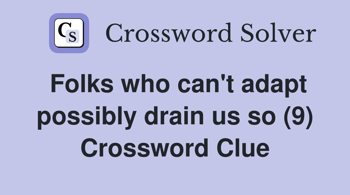 Folks who can't adapt possibly drain us so (9) Crossword Clue
