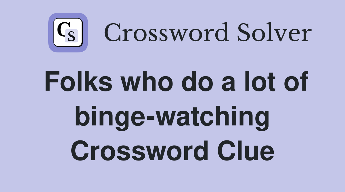 Folks who do a lot of binge-watching Crossword Clue