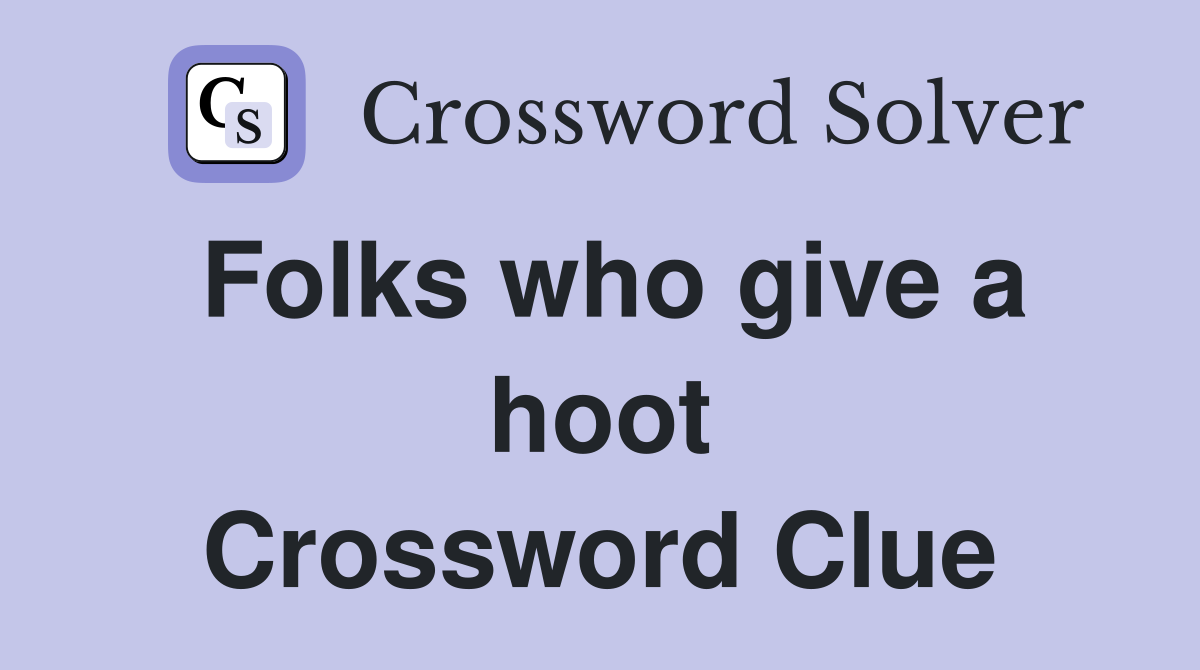 Folks who give a hoot Crossword Clue