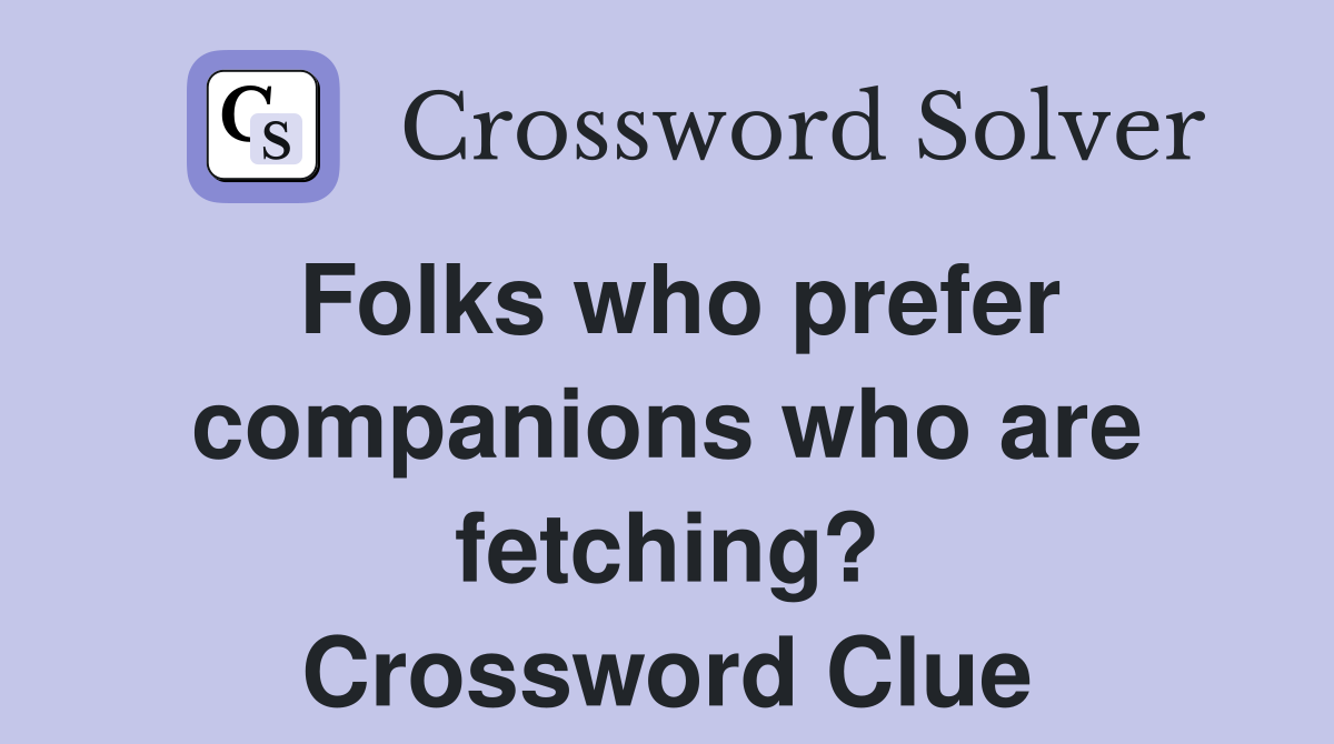 Folks who prefer companions who are fetching? Crossword Clue