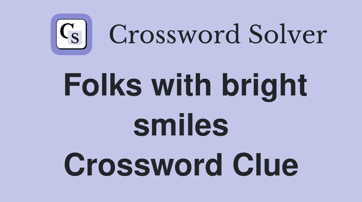 Folks with bright smiles Crossword Clue