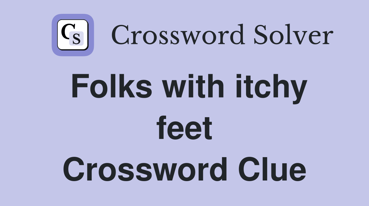 Folks with itchy feet Crossword Clue