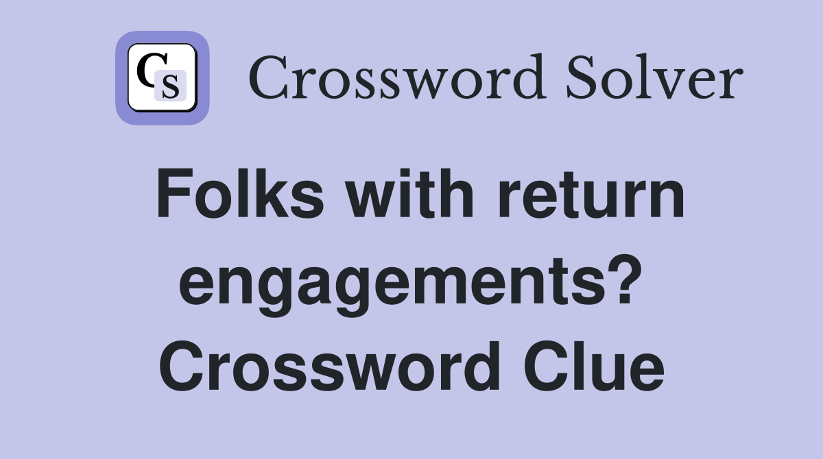 Folks with return engagements? Crossword Clue