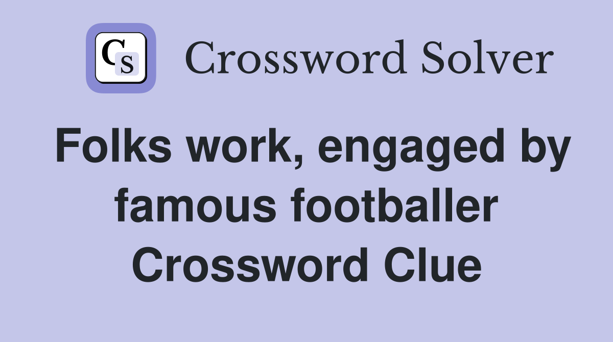 Folks work, engaged by famous footballer Crossword Clue
