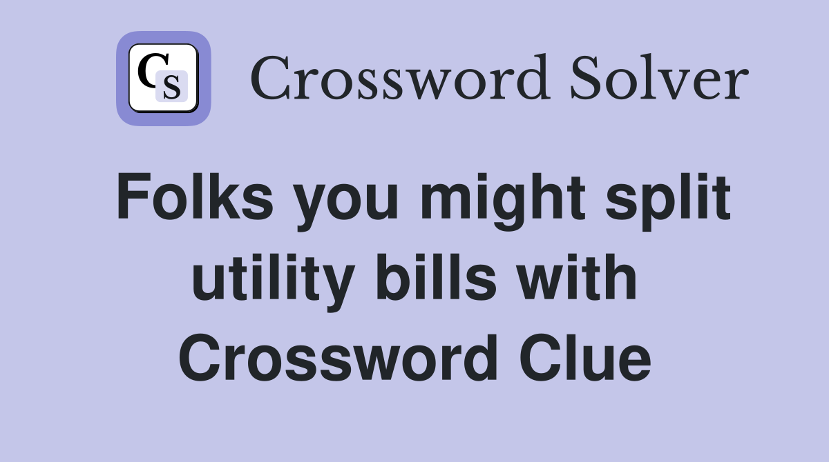 Folks you might split utility bills with Crossword Clue