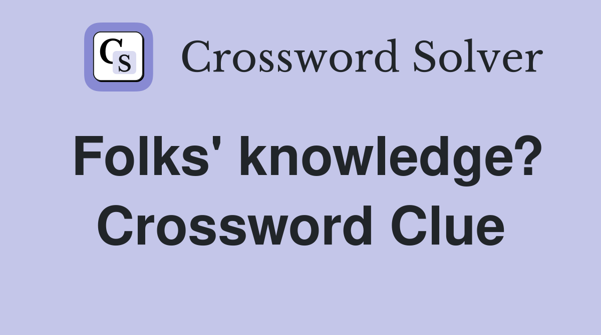 Folks' knowledge? Crossword Clue